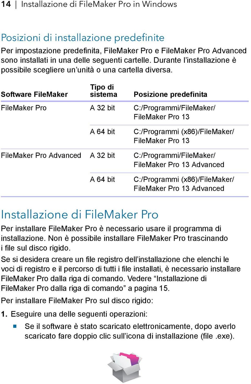 Software FileMaker Tipo di sistema Posizione predefinita FileMaker Pro A 32 bit C:/Programmi/FileMaker/ FileMaker Pro 13 A 64 bit C:/Programmi (x86)/filemaker/ FileMaker Pro 13 FileMaker Pro Advanced