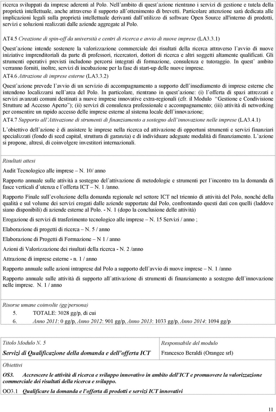 Particolare attenzione sarà dedicata alle implicazioni legali sulla proprietà intellettuale derivanti dall utilizzo di software Open Source all'interno di prodotti, servizi e soluzioni realizzati