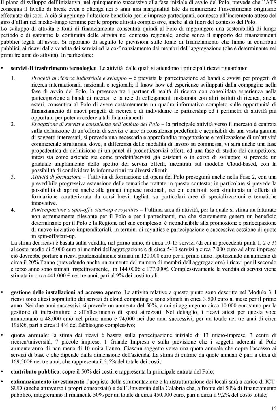 A ciò si aggiunge l ulteriore beneficio per le imprese partecipanti, connesso all incremento atteso del giro d affari nel medio-lungo termine per le proprie attività complessive, anche al di fuori