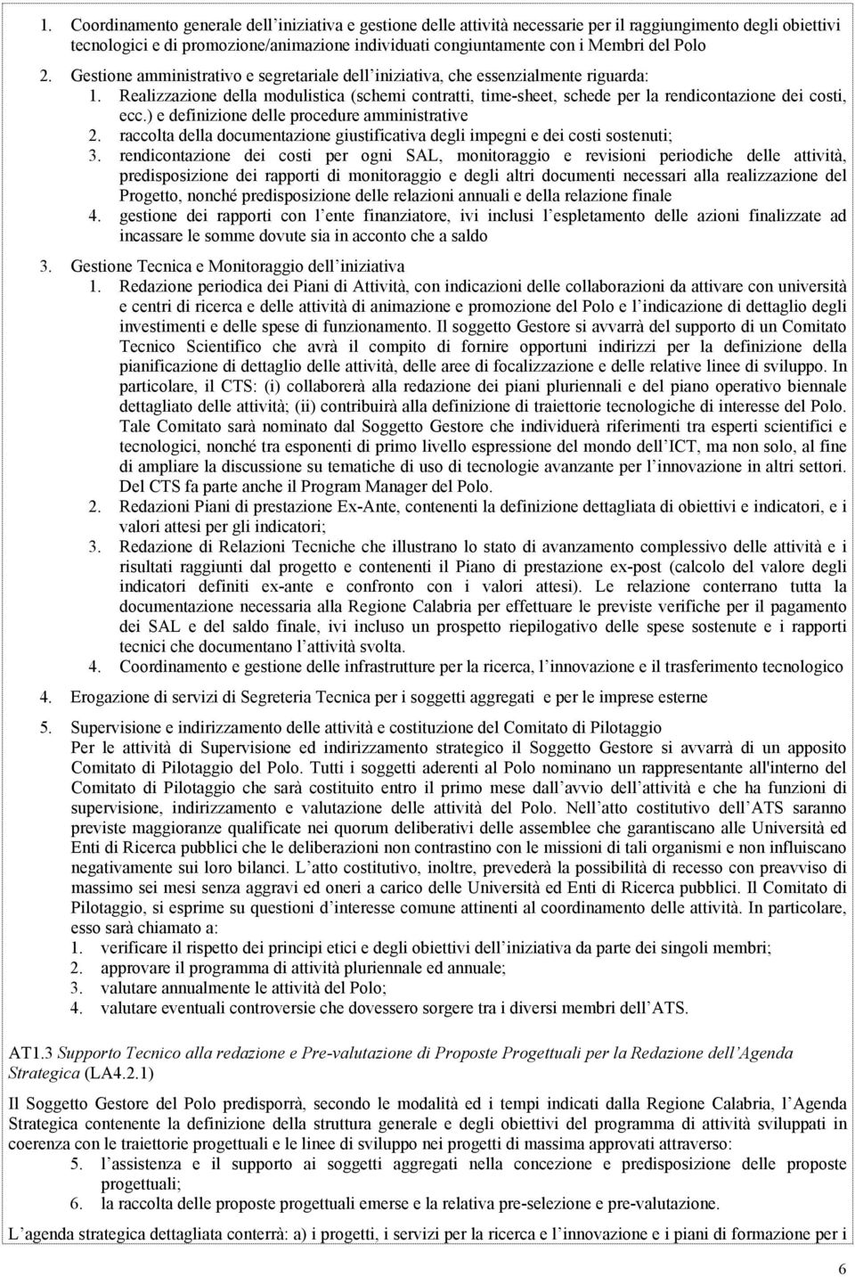 Realizzazione della modulistica (schemi contratti, time-sheet, schede per la rendicontazione dei costi, ecc.) e definizione delle procedure amministrative 2.