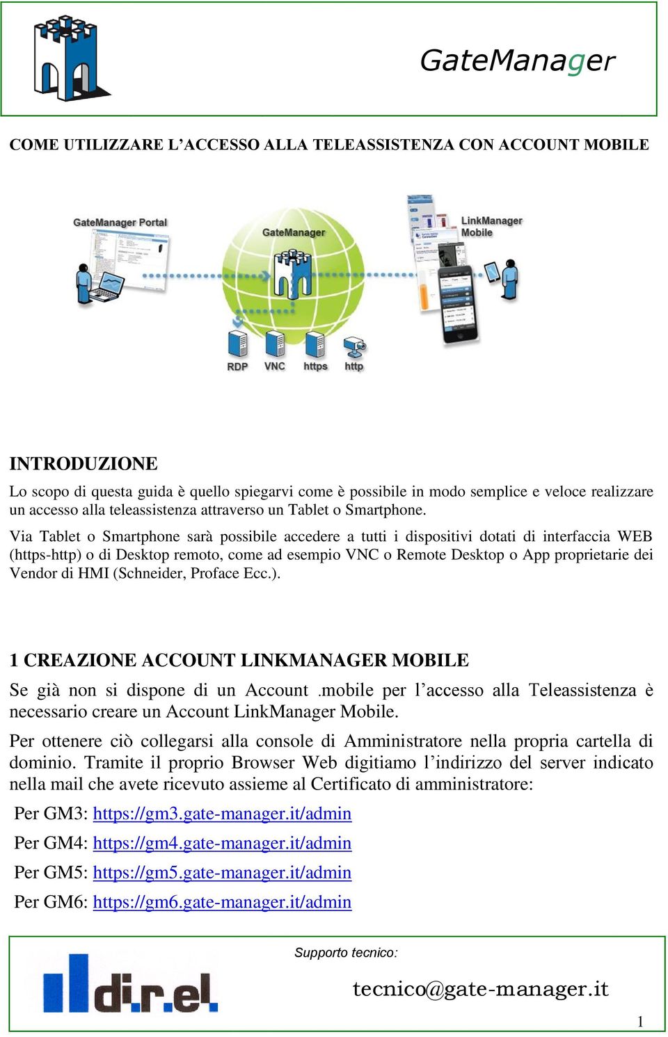 Via Tablet o Smartphone sarà possibile accedere a tutti i dispositivi dotati di interfaccia WEB (https-http) o di Desktop remoto, come ad esempio VNC o Remote Desktop o App proprietarie dei Vendor di