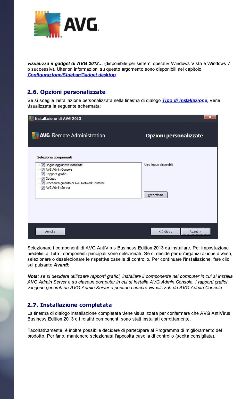 Opzioni personalizzate Se si sceglie Installazione personalizzata nella finestra di dialogo Tipo di installazione, viene visualizzata la seguente schermata: Selezionare i componenti di AVG AntiVirus