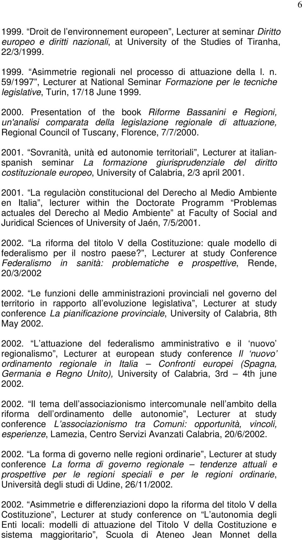 Presentation of the book Riforme Bassanini e Regioni, un'analisi comparata della legislazione regionale di attuazione, Regional Council of Tuscany, Florence, 7/7/2000. 2001.