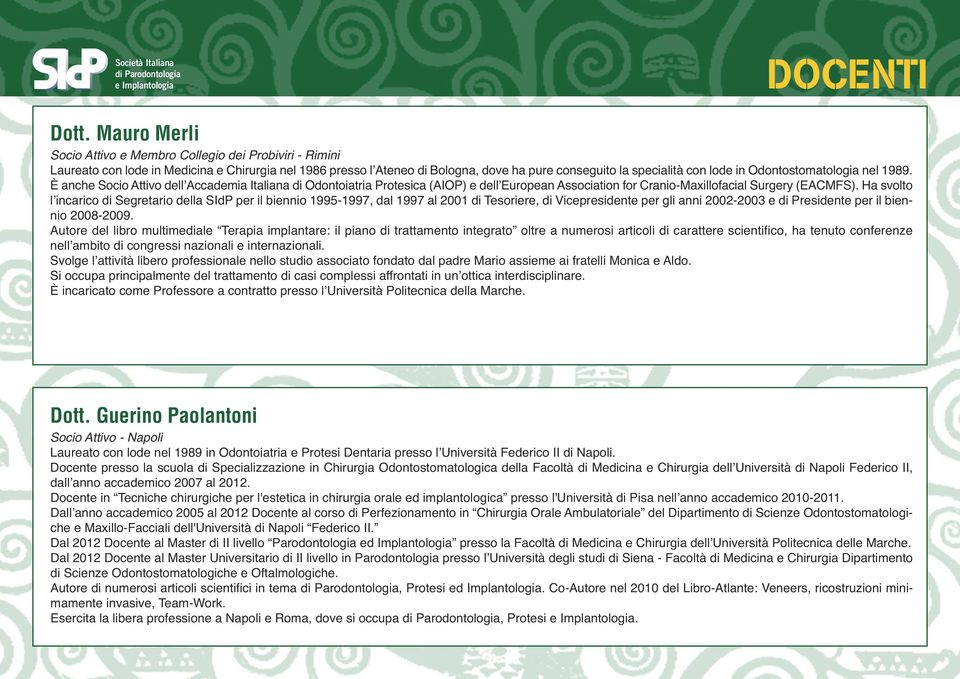 Odontostomatologia nel 1989. È anche Socio Attivo dell Accademia Italiana di Odontoiatria Protesica (AIOP) e dell European Association for Cranio-Maxillofacial Surgery (EACMFS).