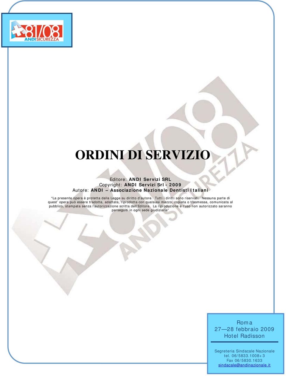 Nessuna parte di quest opera può essere tradotta, adattata, riprodotta con qualsiasi mezzo, copiata o trasmessa, comunicata al pubblico, stampata senza l