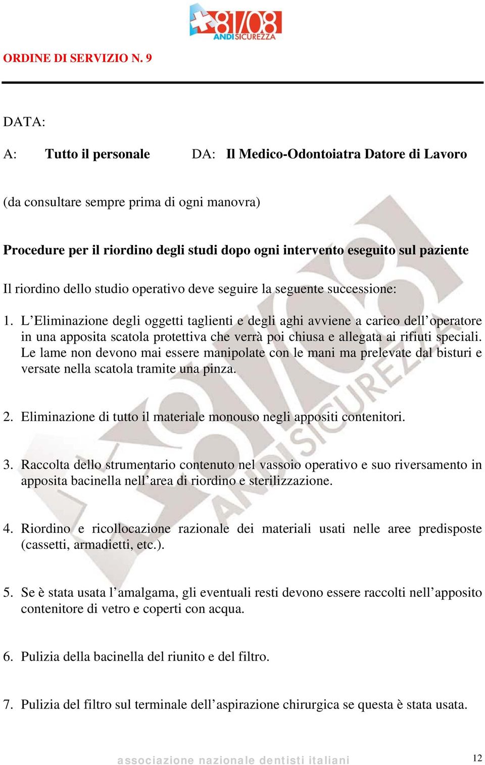 Le lame non devono mai essere manipolate con le mani ma prelevate dal bisturi e versate nella scatola tramite una pinza. 2. Eliminazione di tutto il materiale monouso negli appositi contenitori. 3.