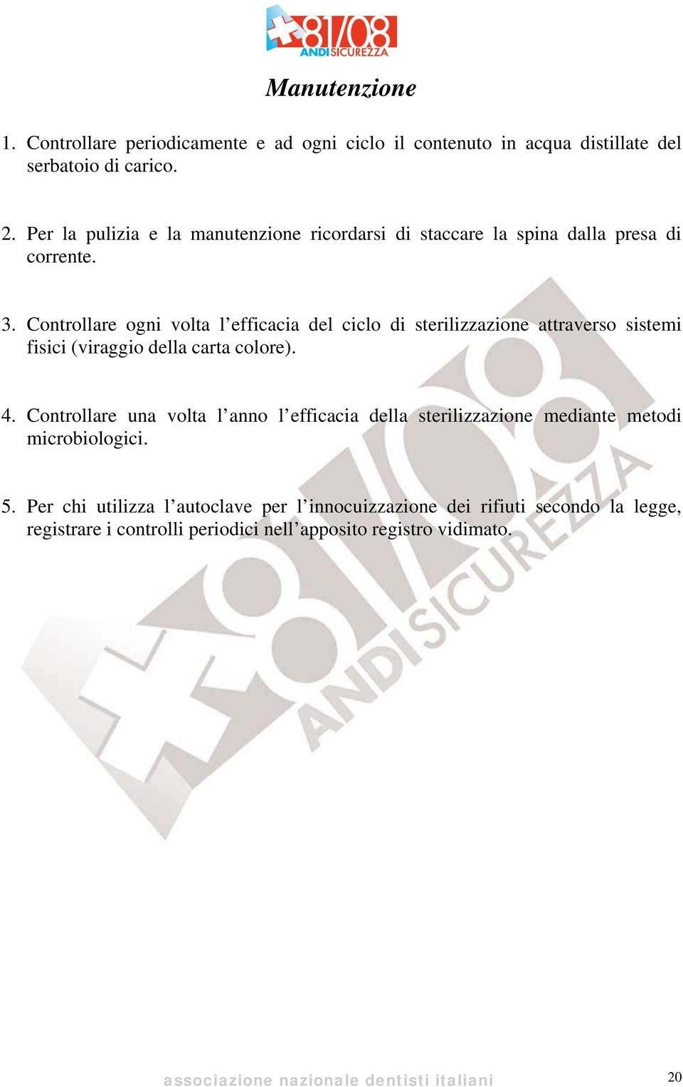 Controllare ogni volta l efficacia del ciclo di sterilizzazione attraverso sistemi fisici (viraggio della carta colore). 4.