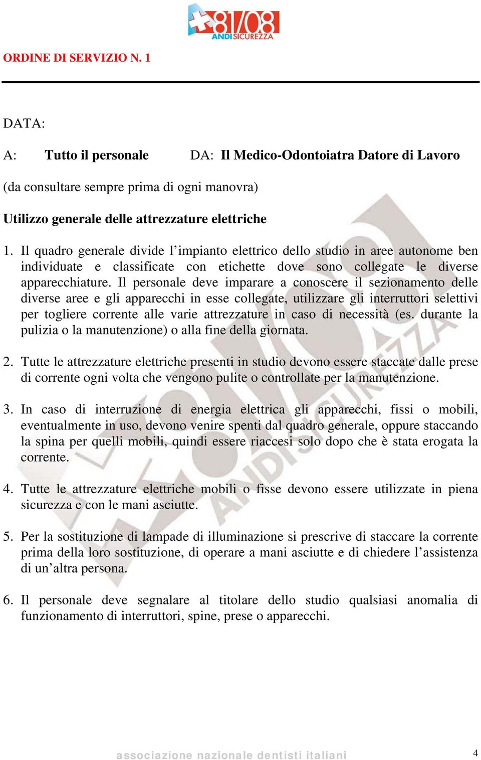 Il personale deve imparare a conoscere il sezionamento delle diverse aree e gli apparecchi in esse collegate, utilizzare gli interruttori selettivi per togliere corrente alle varie attrezzature in