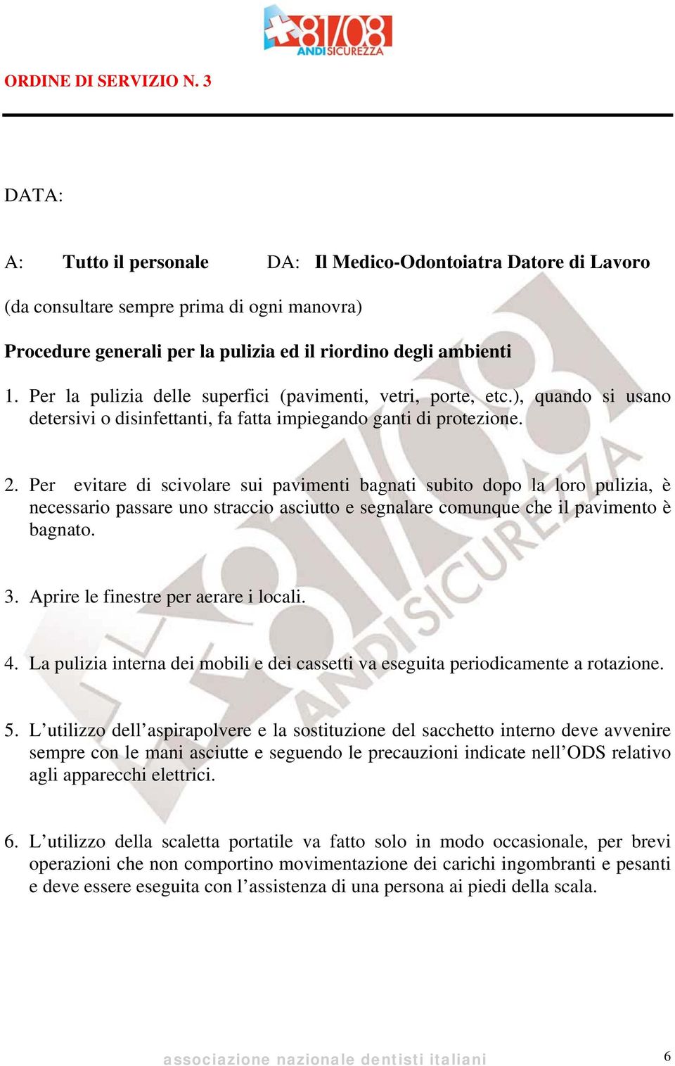 Per evitare di scivolare sui pavimenti bagnati subito dopo la loro pulizia, è necessario passare uno straccio asciutto e segnalare comunque che il pavimento è bagnato. 3.