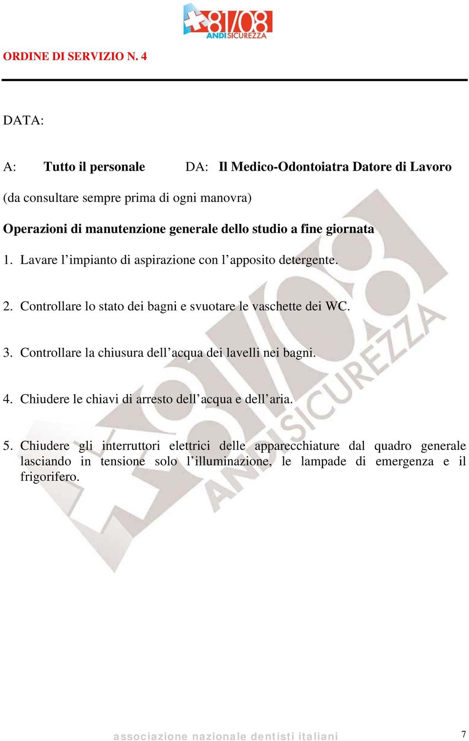 Controllare la chiusura dell acqua dei lavelli nei bagni. 4. Chiudere le chiavi di arresto dell acqua e dell aria. 5.