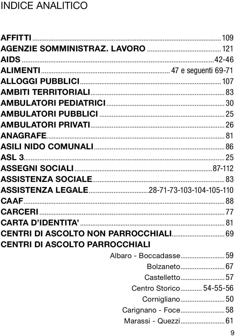 ..87-112 ASSISTENZA SOCIALE...83 ASSISTENZA LEGALE...28-71-73-103-104-105-110 CAAF...88 CARCERI...77 CARTA D IDENTITA... 81 CENTRI DI ASCOLTO NON PARROCCHIALI.