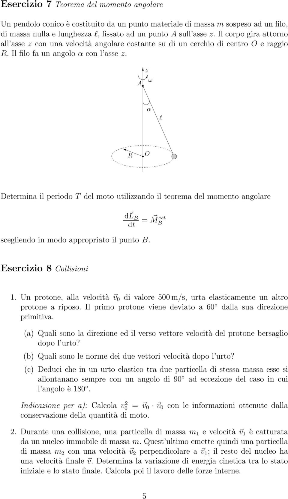 A z ω l R O Determina il periodo T del moto utilizzando il teorema del momento angolare d L B dt = M est B scegliendo in modo appropriato il punto B. Esercizio 8 Collisioni 1.