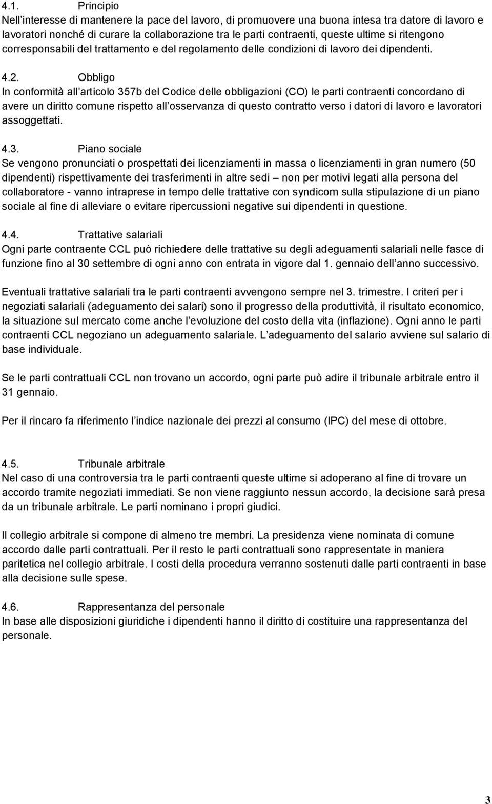 Obbligo In conformità all articolo 357b del Codice delle obbligazioni (CO) le parti contraenti concordano di avere un diritto comune rispetto all osservanza di questo contratto verso i datori di