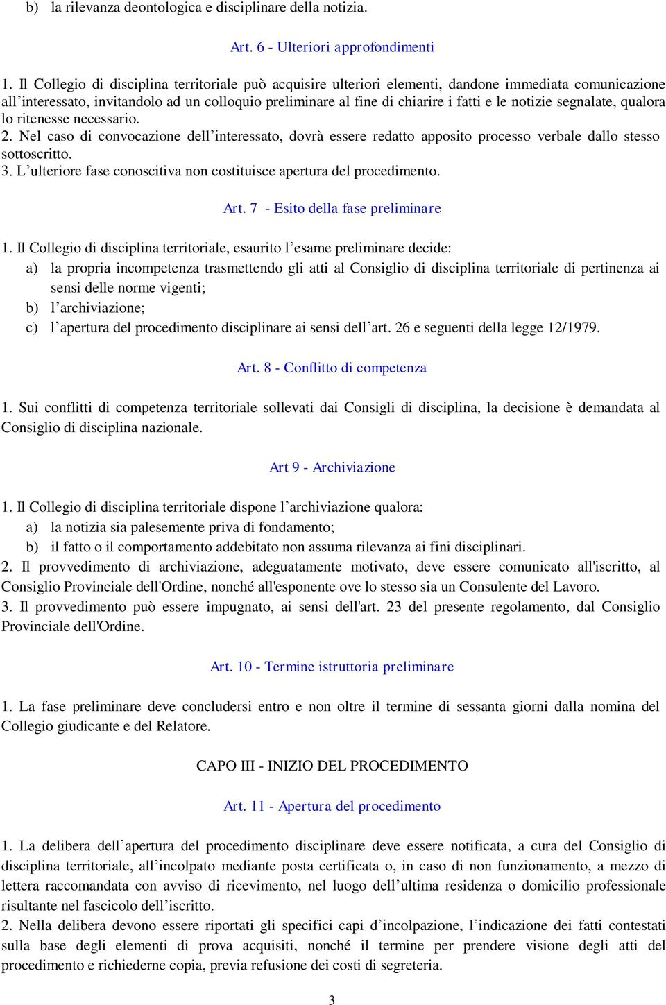 notizie segnalate, qualora lo ritenesse necessario. 2. Nel caso di convocazione dell interessato, dovrà essere redatto apposito processo verbale dallo stesso sottoscritto. 3.