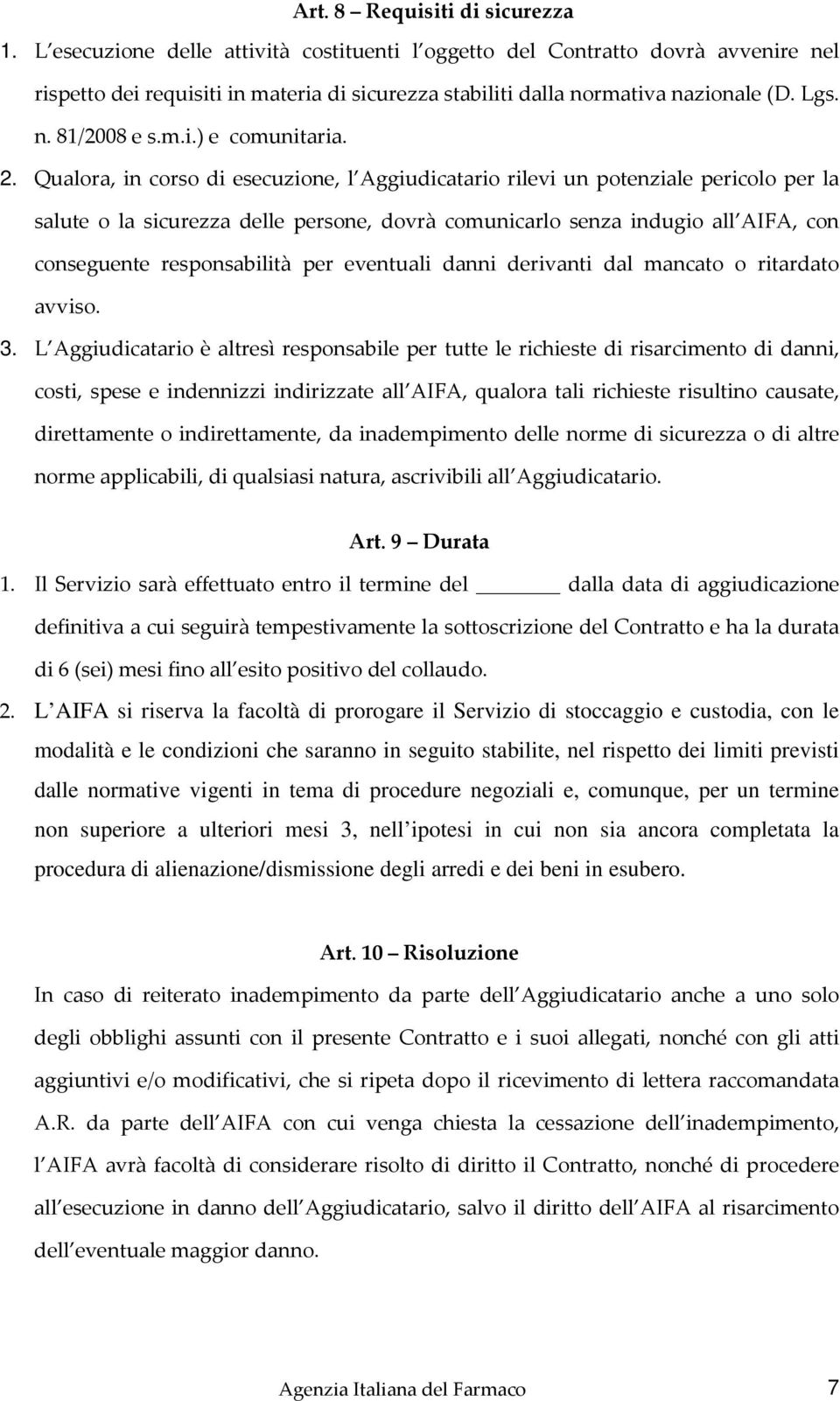 2. Qualora, in corso di esecuzione, l Aggiudicatario rilevi un potenziale pericolo per la salute o la sicurezza delle persone, dovrà comunicarlo senza indugio all AIFA, con conseguente responsabilità