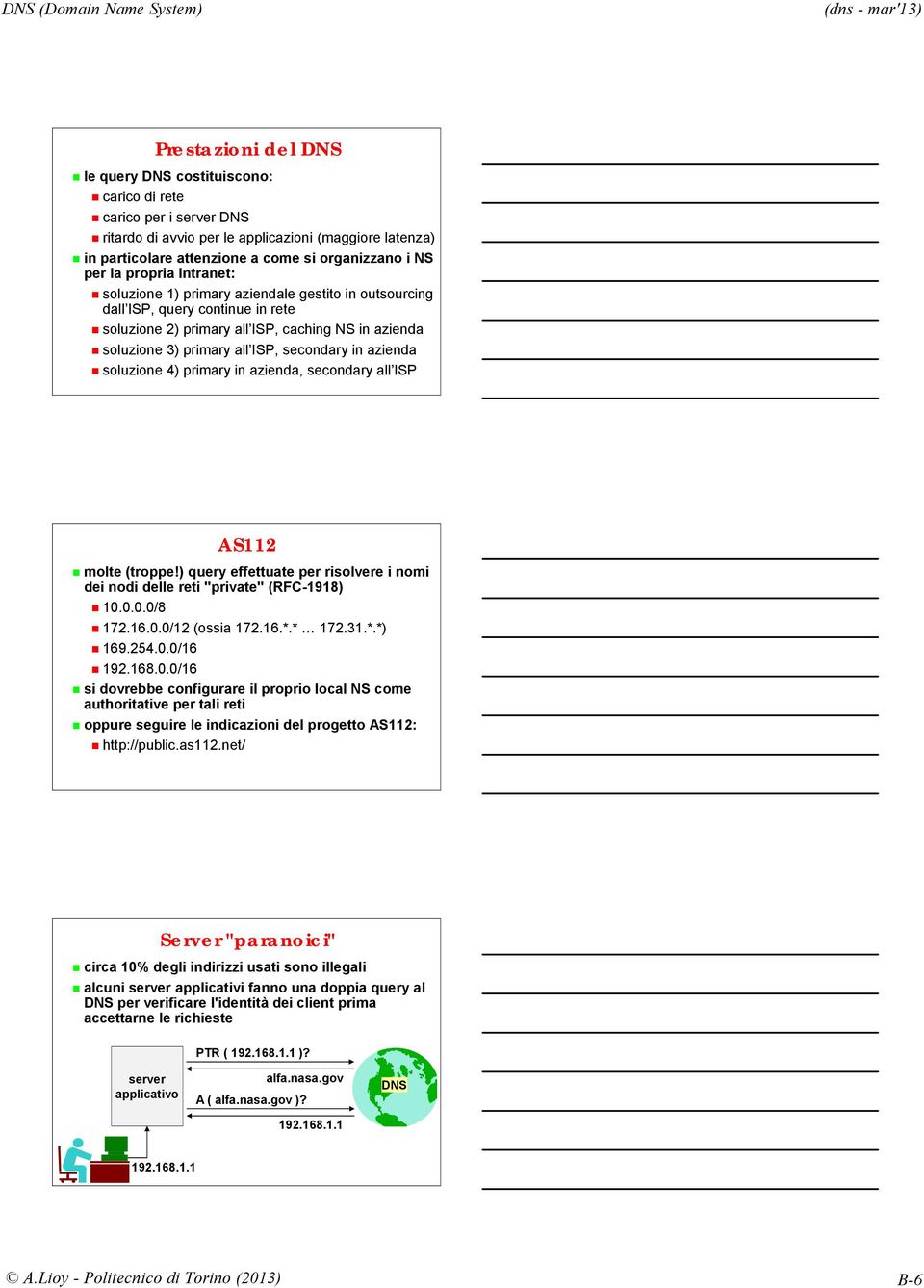 secondary in azienda soluzione 4) primary in azienda, secondary all ISP AS112 molte (troppe!) query effettuate per risolvere i nomi dei nodi delle reti "private" (RFC-1918) 10.0.0.0/8 172.16.0.0/12 (ossia 172.