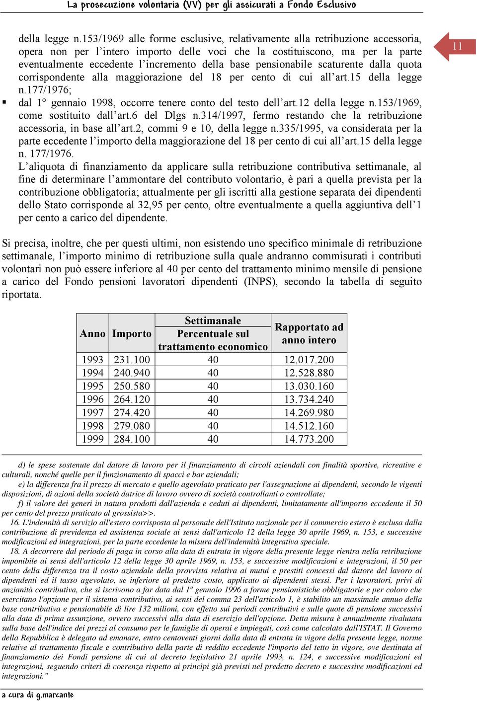 base pensionabile scaturente dalla quota corrispondente alla maggiorazione del 18 per cento di cui all art.15 177/1976; dal 1 gennaio 1998, occorre tenere conto del testo dell art.