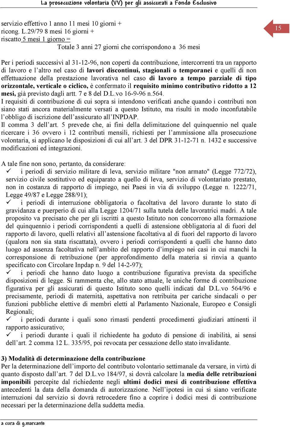 rapporto di lavoro e l altro nel caso di lavori discontinui, stagionali o temporanei e quelli di non effettuazione della prestazione lavorativa nel caso di lavoro a tempo parziale di tipo