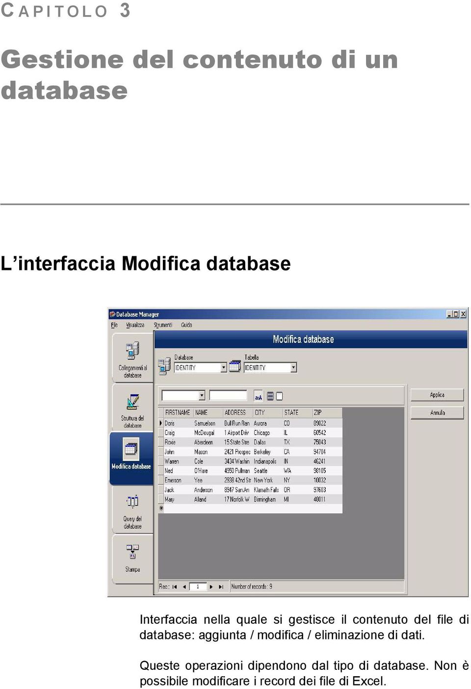 database: aggiunta / modifica / eliminazione di dati.