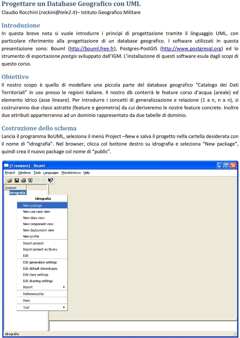 database geografico. I software utilizzati in questa presentazione sono: Bouml (http://bouml.free.fr), Postgres-PostGIS (http://www.postgresql.