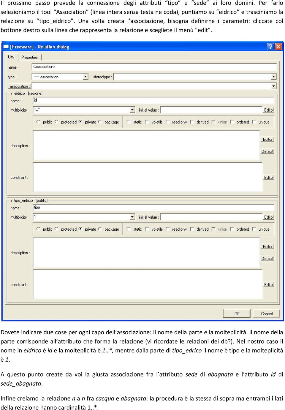 Una volta creata l associazione, bisogna definirne i parametri: cliccate col bottone destro sulla linea che rappresenta la relazione e scegliete il menù edit.