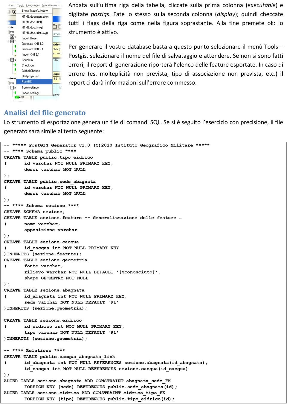 Per generare il vostro database basta a questo punto selezionare il menù Tools Postgis, selezionare il nome del file di salvataggio e attendere.