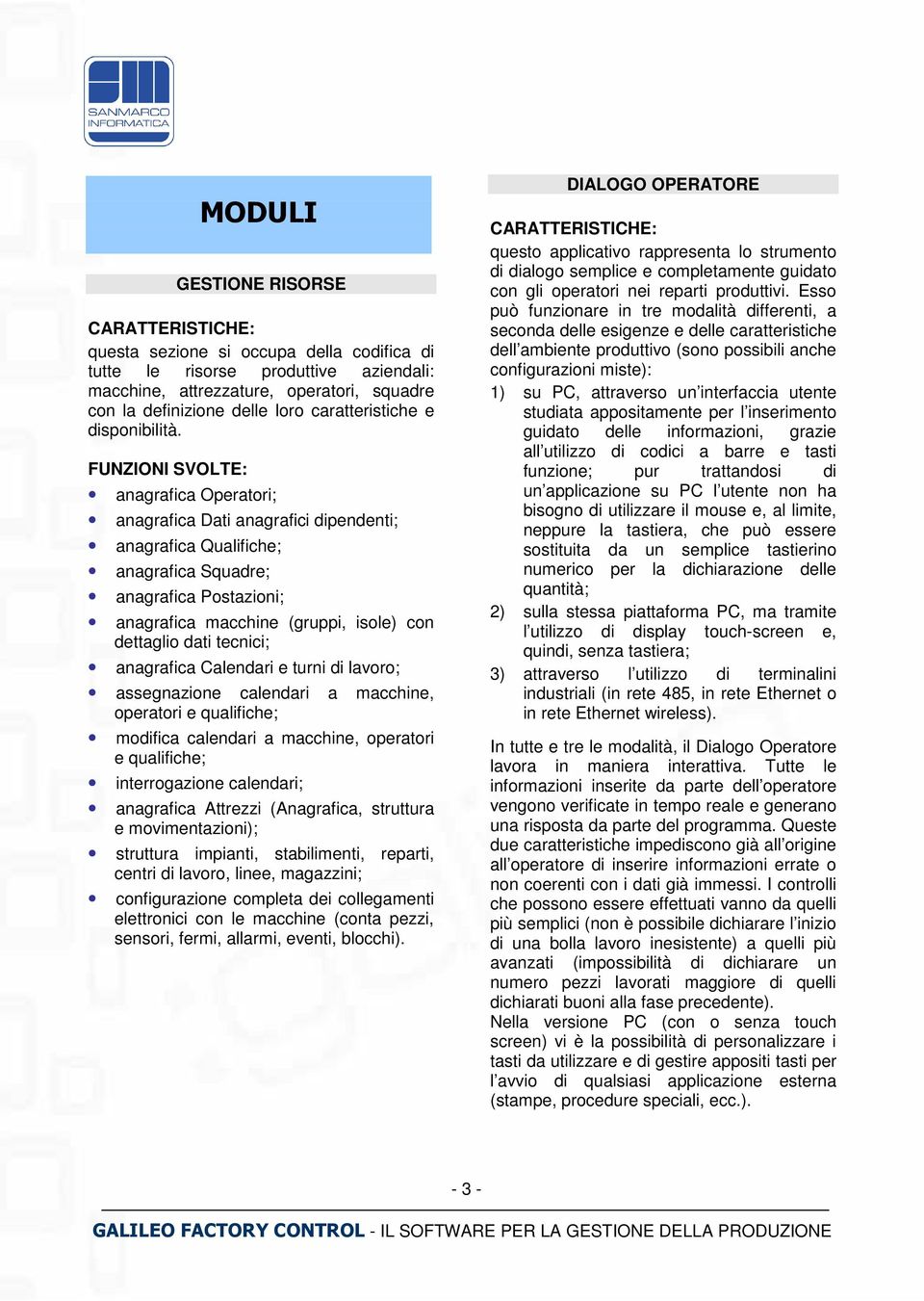 FUNZIONI SVOLTE: anagrafica Operatori; anagrafica Dati anagrafici dipendenti; anagrafica Qualifiche; anagrafica Squadre; anagrafica Postazioni; anagrafica macchine (gruppi, isole) con dettaglio dati