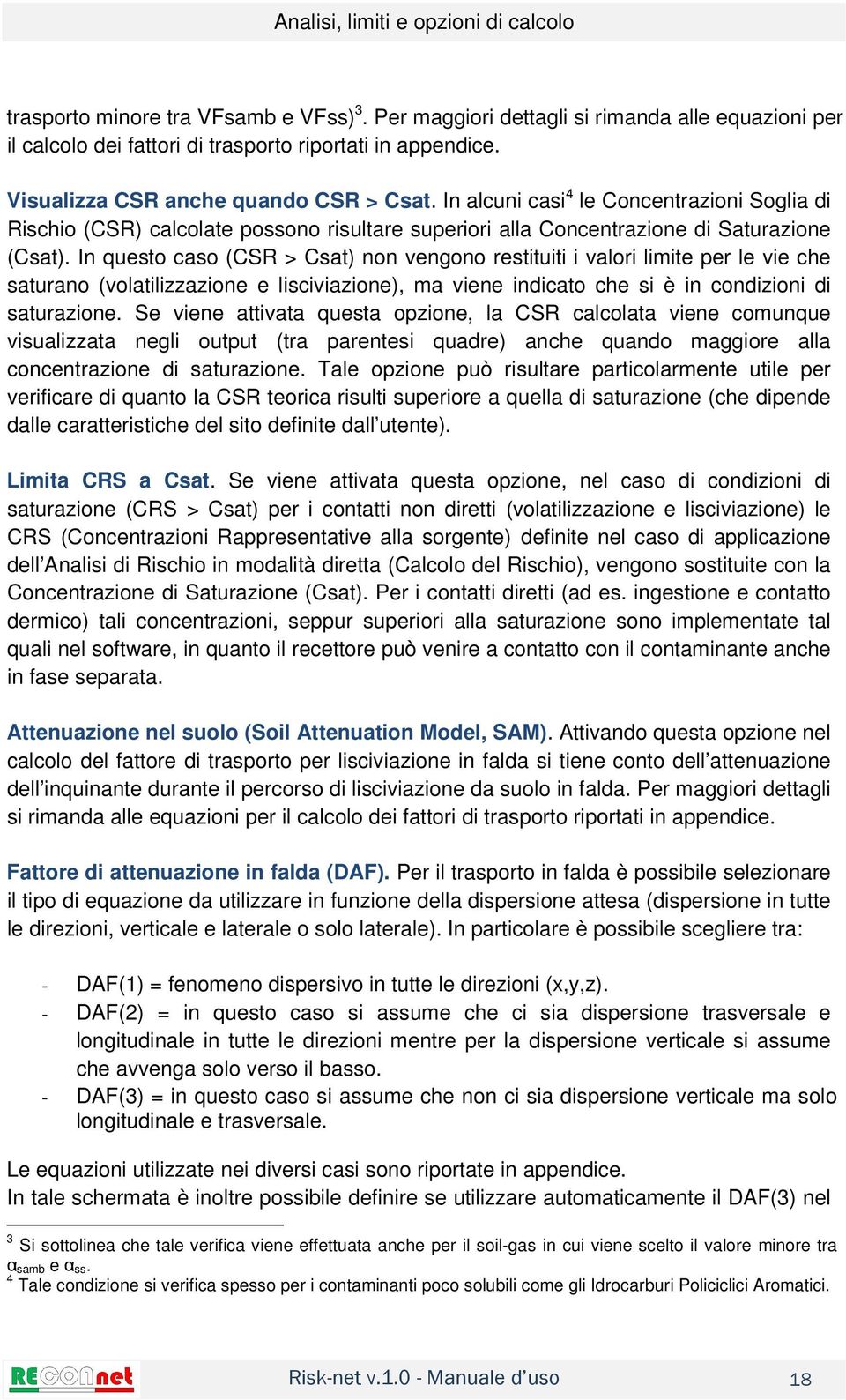 In questo caso (CSR > Csat) non vengono restituiti i valori limite per le vie che saturano (volatilizzazione e lisciviazione), ma viene indicato che si è in condizioni di saturazione.