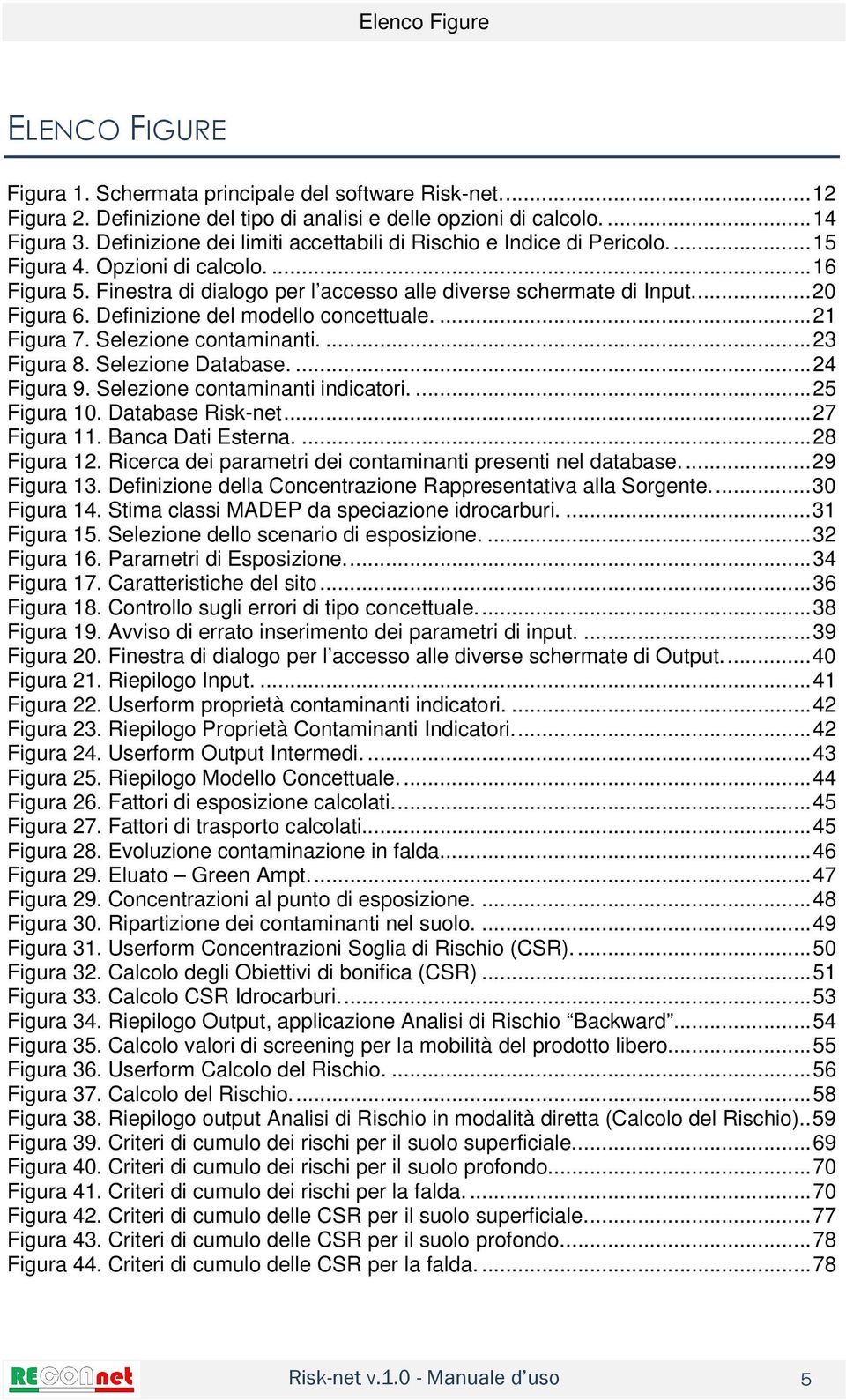 Definizione del modello concettuale.... 21 Figura 7. Selezione contaminanti.... 23 Figura 8. Selezione Database.... 24 Figura 9. Selezione contaminanti indicatori.... 25 Figura 10. Database Risk-net.