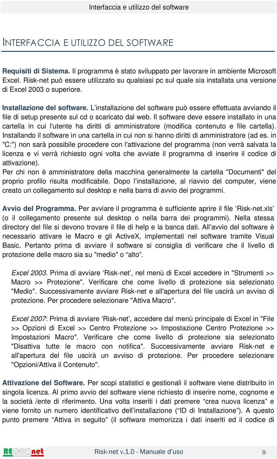 L installazione del software può essere effettuata avviando il file di setup presente sul cd o scaricato dal web.