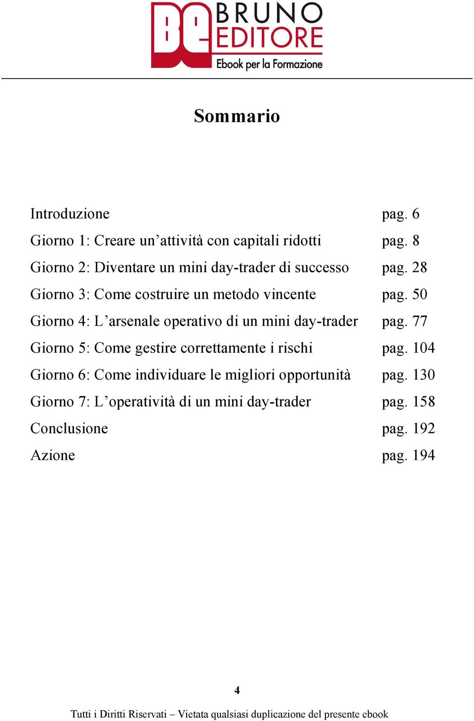 50 Giorno 4: L arsenale operativo di un mini day-trader pag. 77 Giorno 5: Come gestire correttamente i rischi pag.