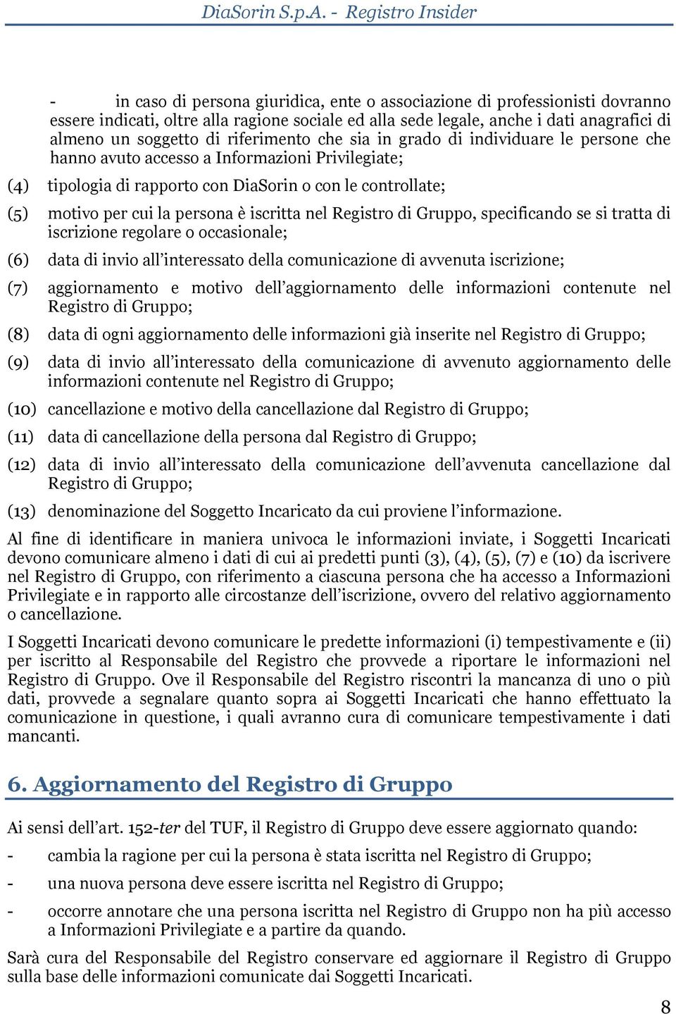 è iscritta nel Registro di Gruppo, specificando se si tratta di iscrizione regolare o occasionale; (6) data di invio all interessato della comunicazione di avvenuta iscrizione; (7) aggiornamento e