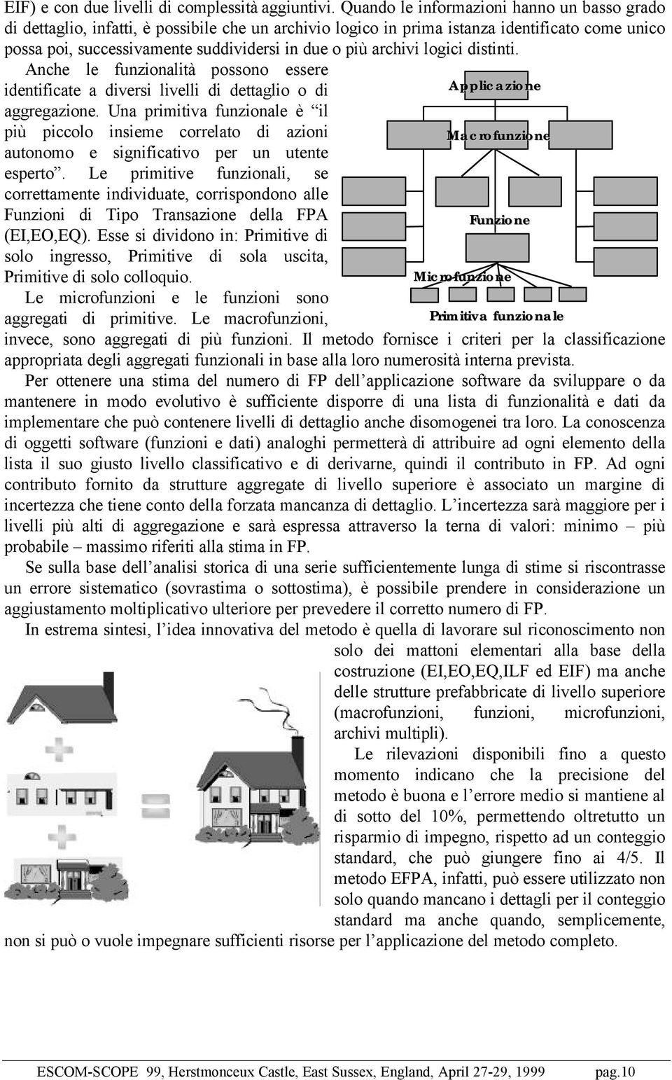 archivi logici distinti. Anche le funzionalità possono essere identificate a diversi livelli di dettaglio o di aggregazione.