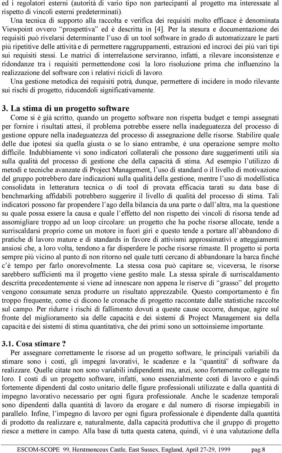 Per la stesura e documentazione dei requisiti può rivelarsi determinante l uso di un tool software in grado di automatizzare le parti più ripetitive delle attività e di permettere raggruppamenti,