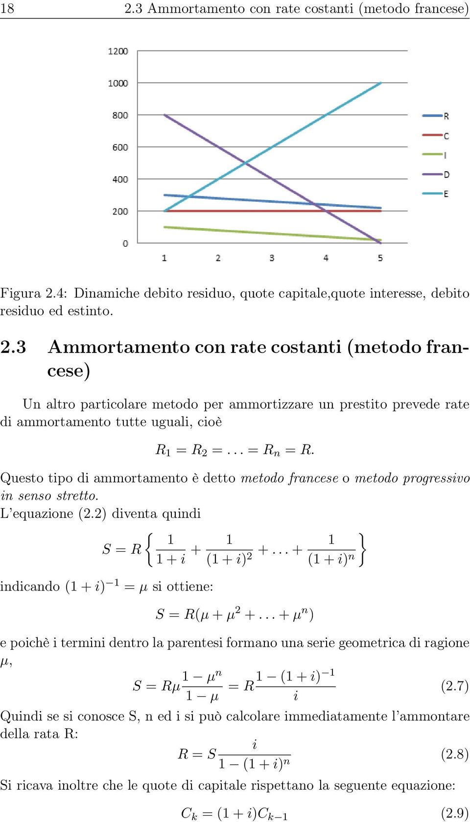 .. + 1 (1 + i) n indicando (1 + i) 1 = µ si ottiene: S = R(µ + µ 2 +... + µ n ) e poichè i termini dentro la parentesi formano una serie geometrica di ragione µ, S = Rµ 1 µn 1 µ = R1 (1 + i) 1 i (2.