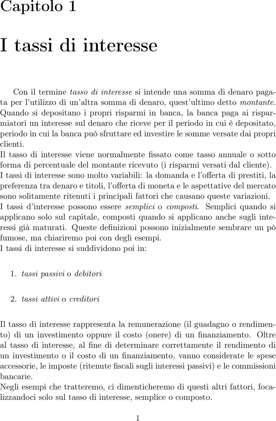 investire le somme versate dai propri clienti. Il tasso di interesse viene normalmente fissato come tasso annuale o sotto forma di percentuale del montante ricevuto (i risparmi versati dal cliente).