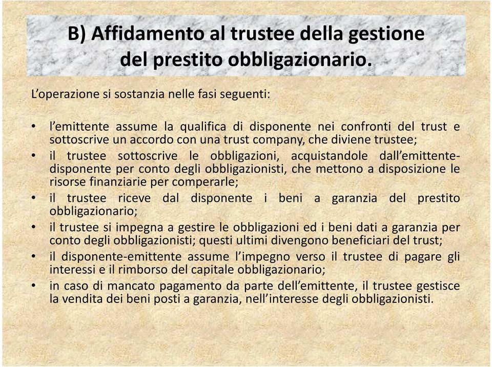 sottoscrive le obbligazioni, acquistandole dall emittentedisponente per conto degli obbligazionisti, che mettono a disposizione le risorse finanziarie per comperarle; il trustee riceve