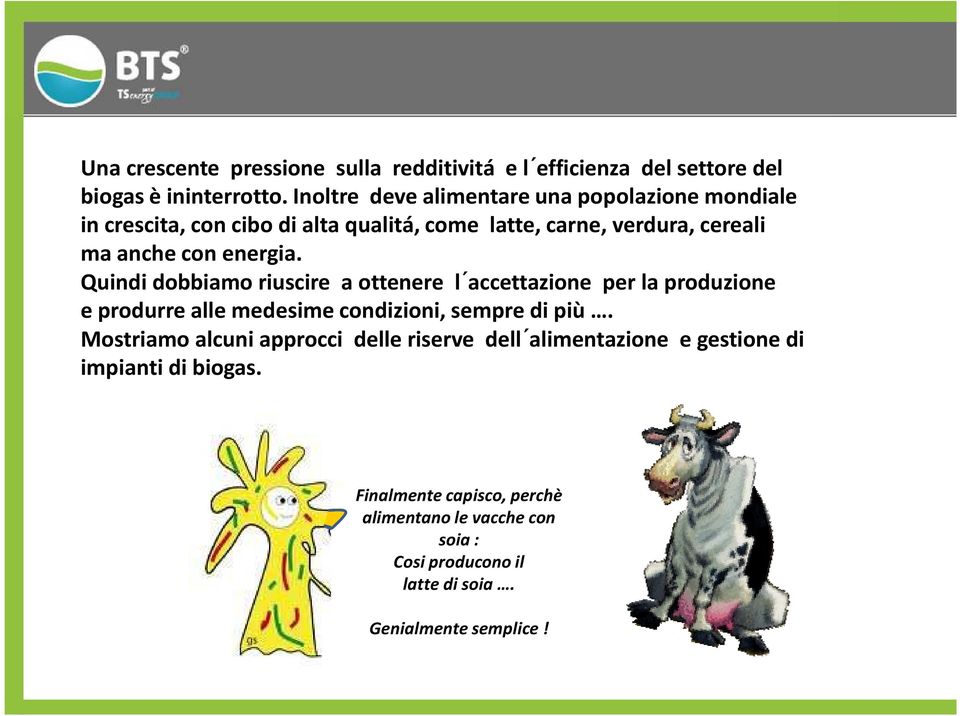 energia. Quindi dobbiamo riuscire a ottenere l accettazione per la produzione e produrre alle medesime condizioni, sempre di più.