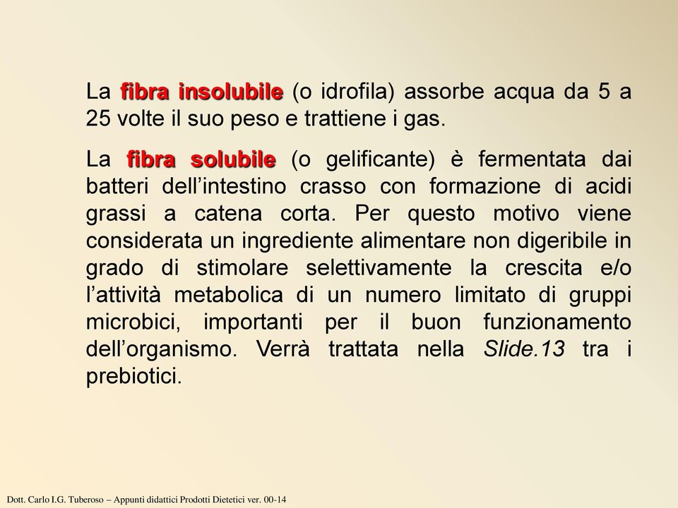 Per questo motivo viene considerata un ingrediente alimentare non digeribile in grado di stimolare selettivamente la crescita e/o