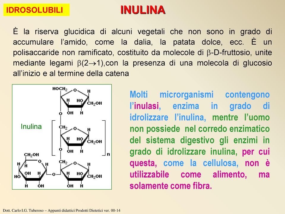 e al termine della catena Inulina Molti microrganismi contengono l inulasi, enzima in grado di idrolizzare l inulina, mentre l uomo non possiede nel corredo