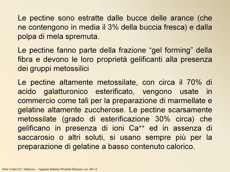 circa il 70% di acido galatturonico esterificato, vengono usate in commercio come tali per la preparazione di marmellate e gelatine altamente zuccherose.