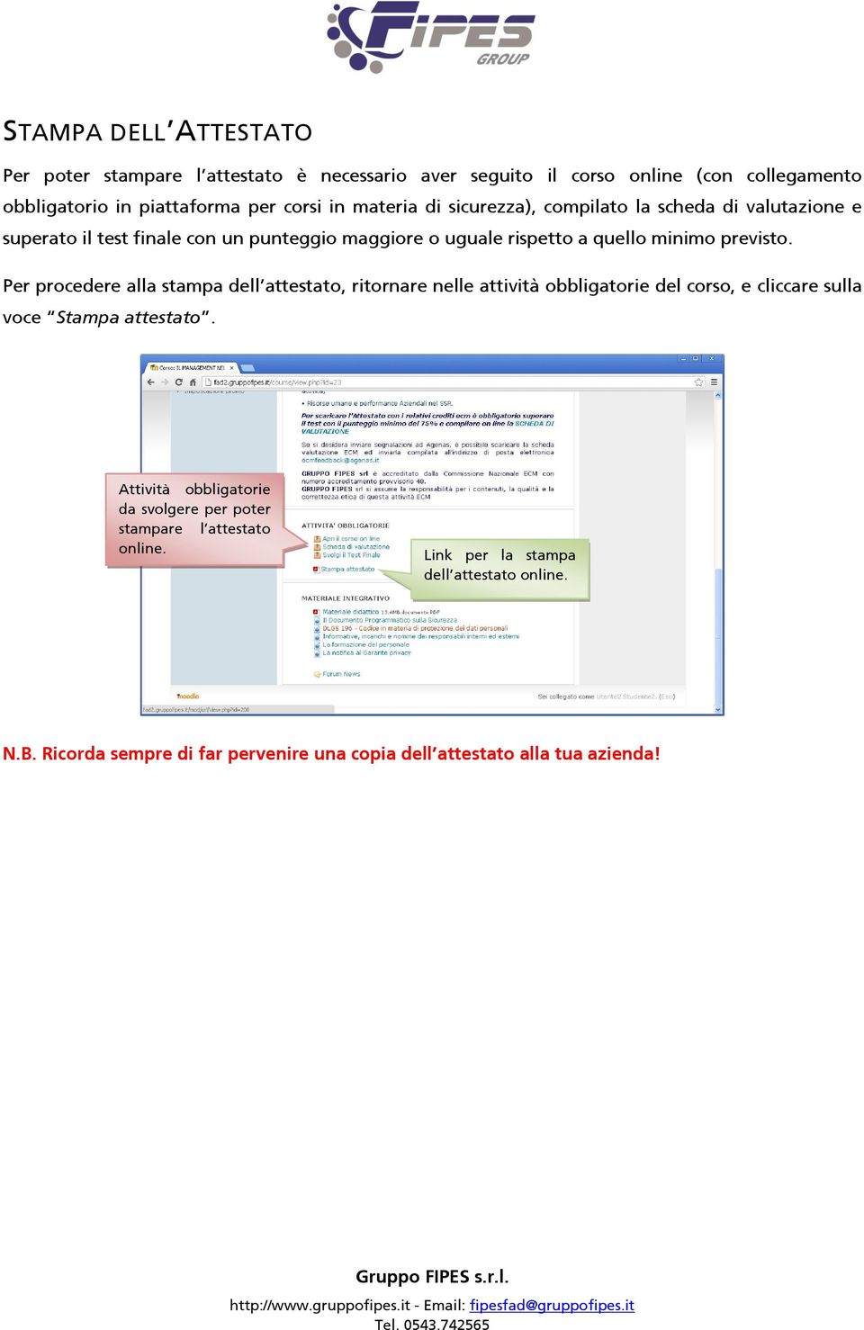 Per procedere alla stampa dell attestato, ritornare nelle attività obbligatorie del corso, e cliccare sulla voce Stampa attestato.