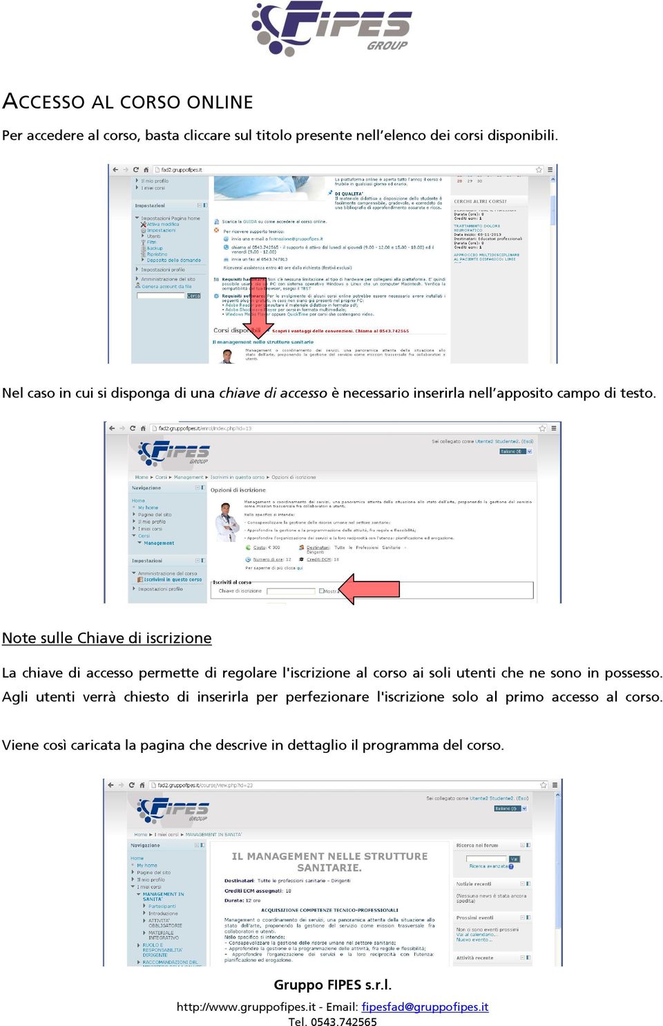 Note sulle Chiave di iscrizione La chiave di accesso permette di regolare l'iscrizione al corso ai soli utenti che ne sono in possesso.