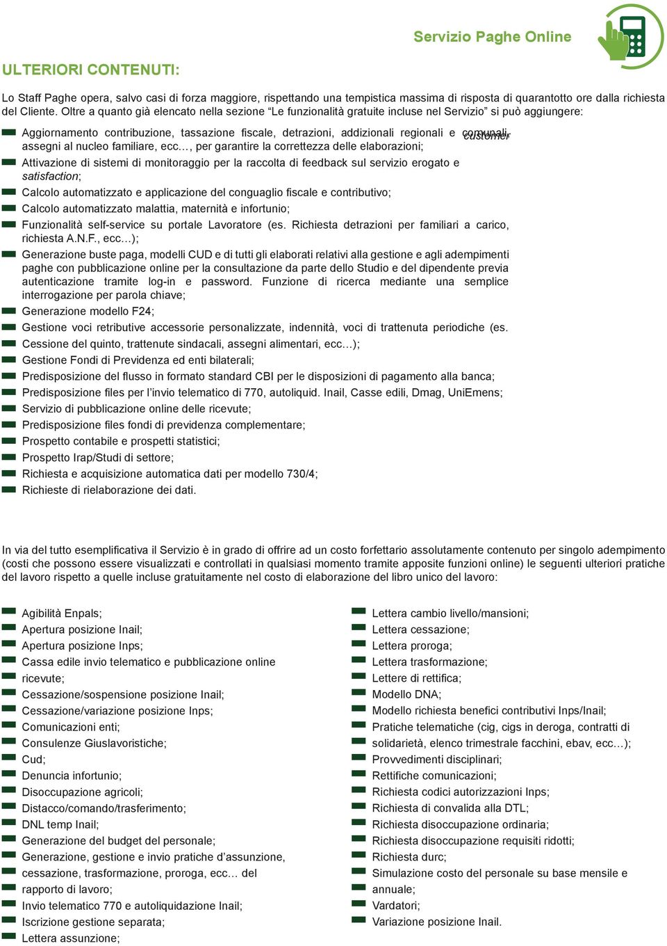 comunali, customer assegni al nucleo familiare, ecc, per garantire la correttezza delle elaborazioni; Attivazione di sistemi di monitoraggio per la raccolta di feedback sul servizio erogato e