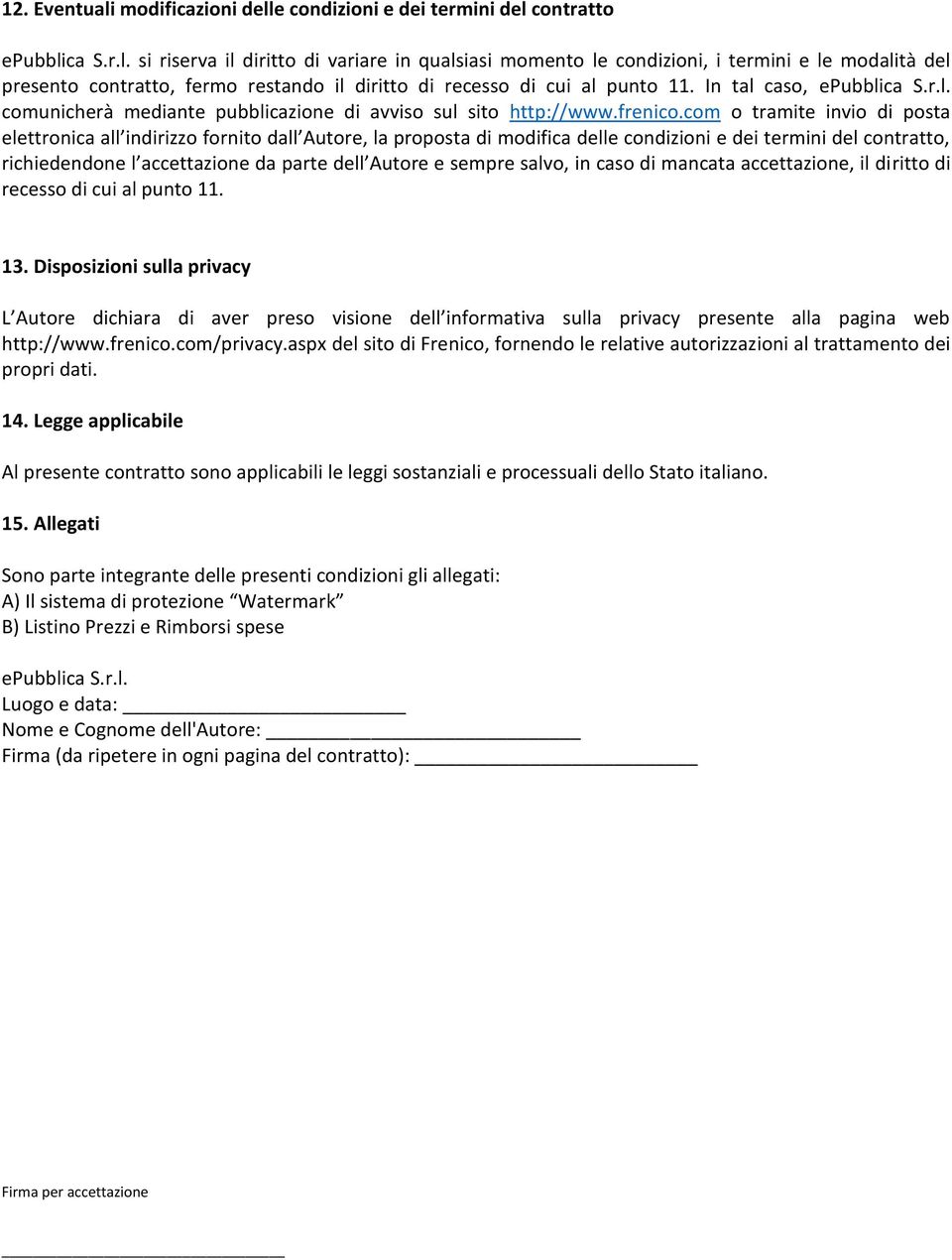 com o tramite invio di posta elettronica all indirizzo fornito dall Autore, la proposta di modifica delle condizioni e dei termini del contratto, richiedendone l accettazione da parte dell Autore e