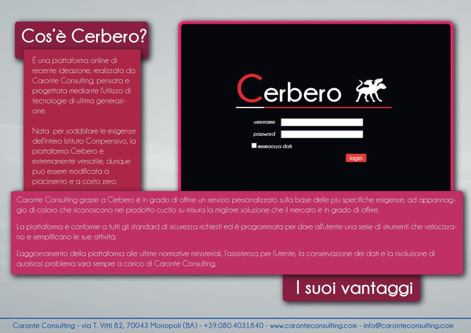 Caronte Consulting grazie a Cerbero è in grado di offrire un servizio personalizzato sulla base delle più specifiche esigenze, ad appannaggio di coloro che riconoscono nel prodotto cucito su misura