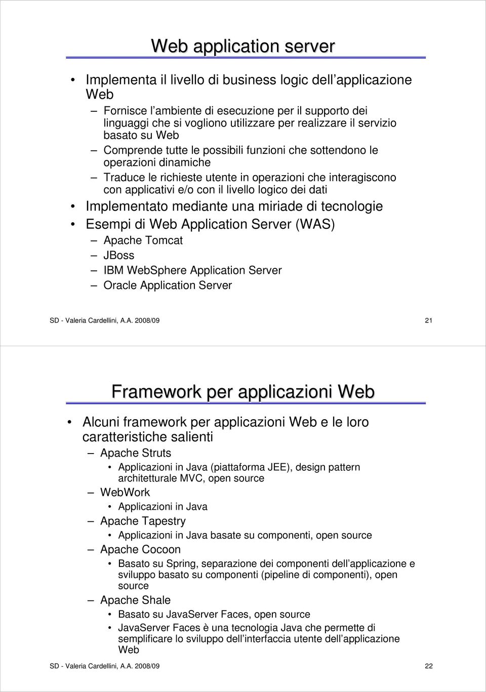 logico dei dati Implementato mediante una miriade di tecnologie Esempi di Web Application Server (WAS) Apache Tomcat JBoss IBM WebSphere Application Server Oracle Application Server SD - Valeria