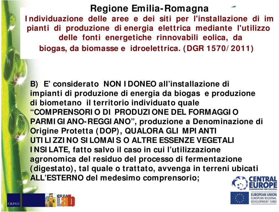 (DGR 1570/2011) B) E considerato NON IDONEO all installazione di impianti di produzione di energia da biogas e produzione di biometano il territorio individuato quale COMPRENSORIO DI