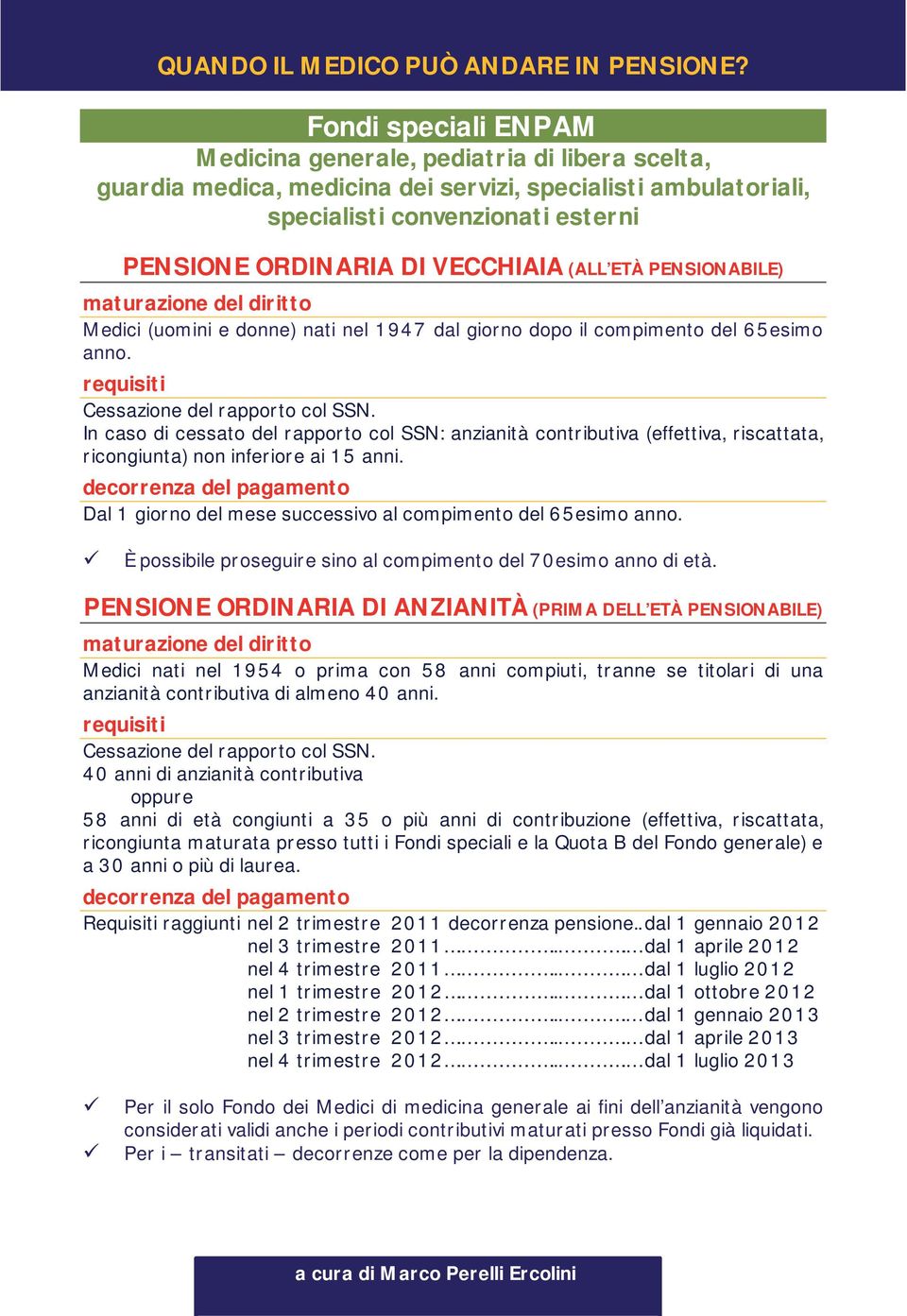 In caso di cessato del rapporto col SSN: anzianità contributiva (effettiva, riscattata, ricongiunta) non inferiore ai 15 anni. Dal 1 giorno del mese successivo al compimento del 65esimo anno.