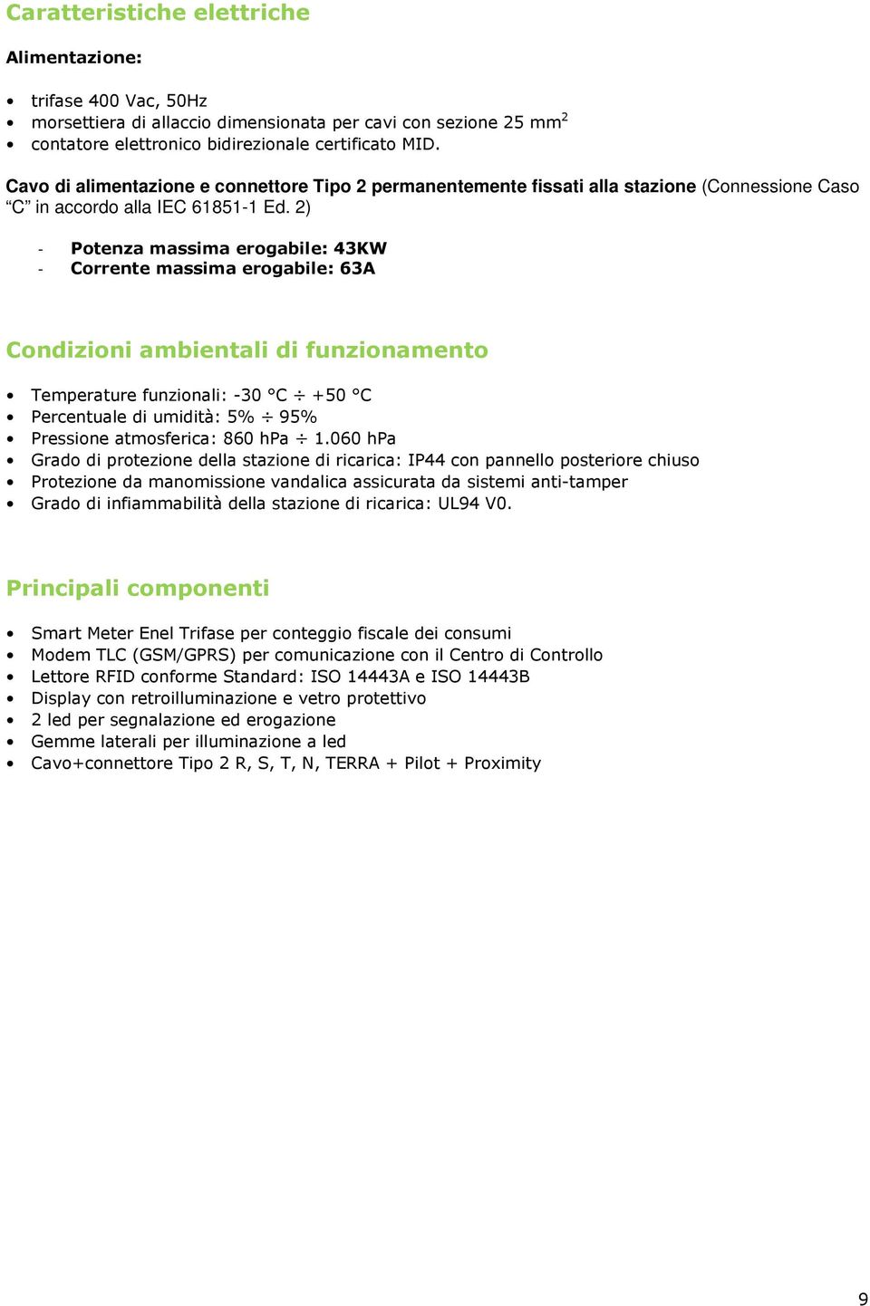 2) - Potenza massima erogabile: 43KW - Corrente massima erogabile: 63A Condizioni ambientali di funzionamento Temperature funzionali: -30 C +50 C Percentuale di umidità: 5% 95% Pressione atmosferica: